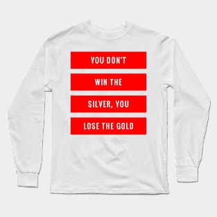 You Don't Win the Silver You Lose the Gold Long Sleeve T-Shirt